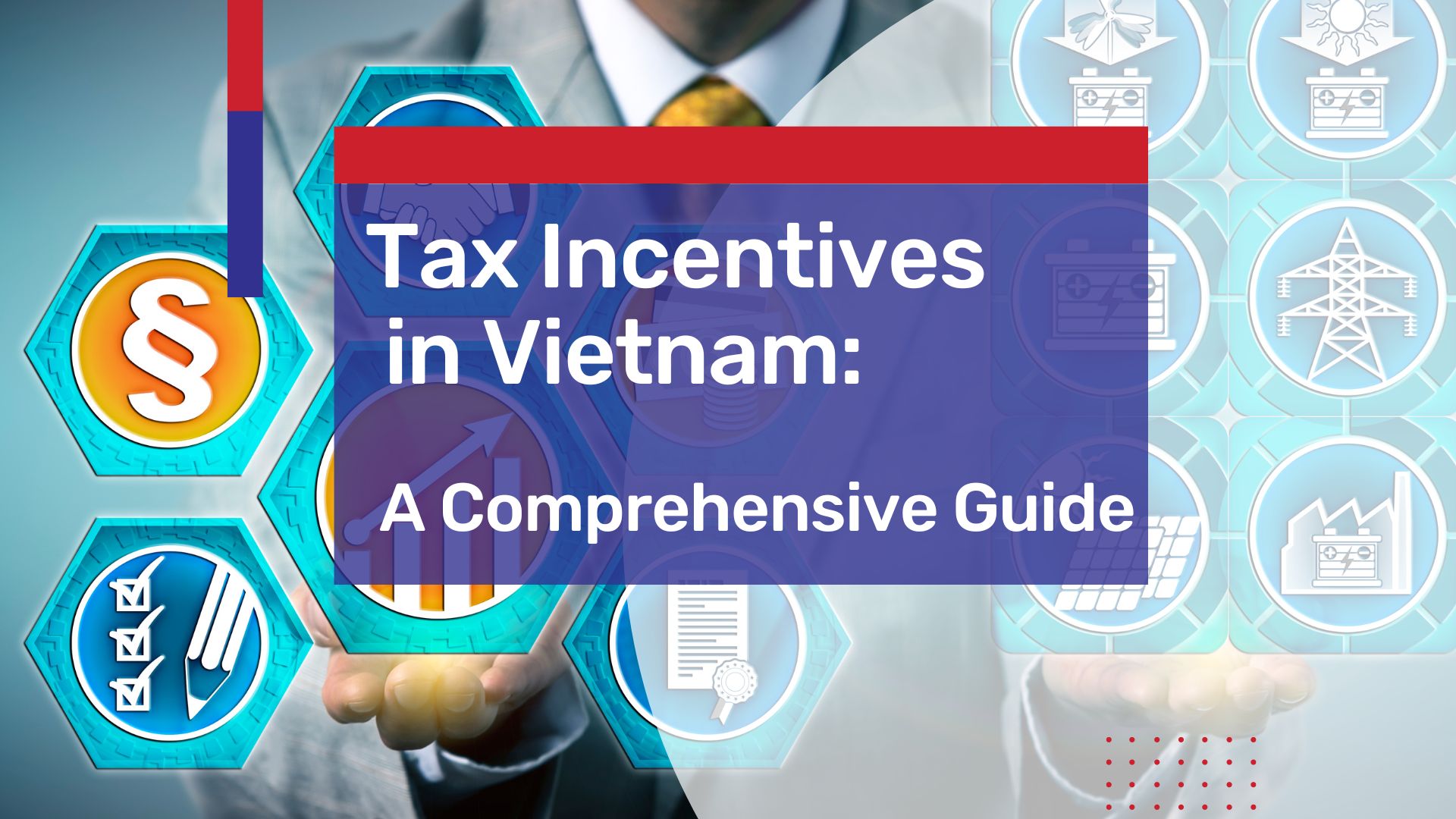 Tax Incentives in Vietnam: A Comprehensive Guide for Foreign Companies