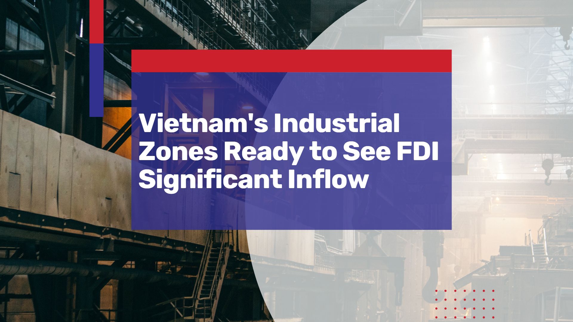 Vietnam’s Industrial Zones Ready to See Significant FDI Inflow