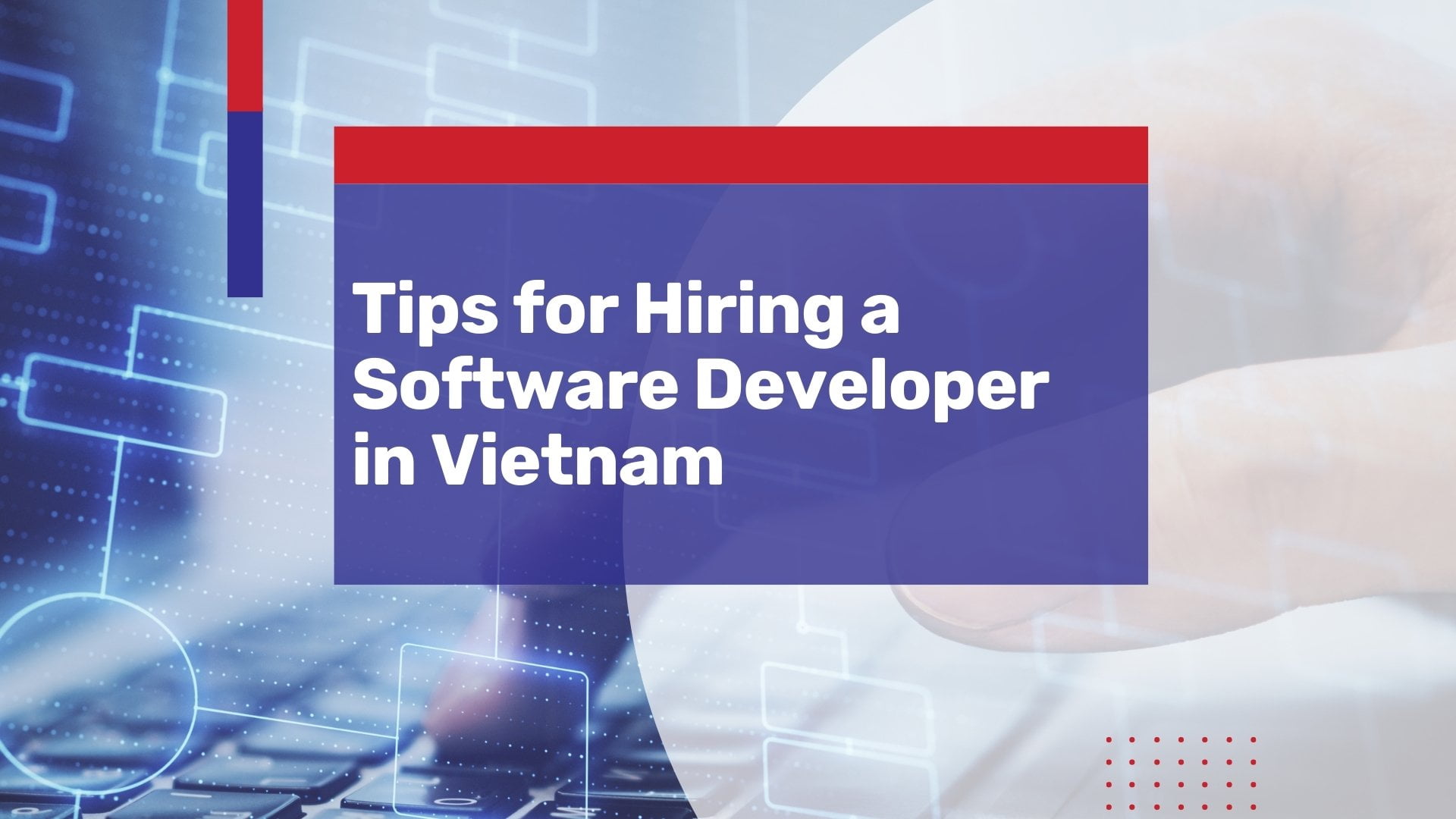 Tips for Hiring a Software Developer in Vietnam