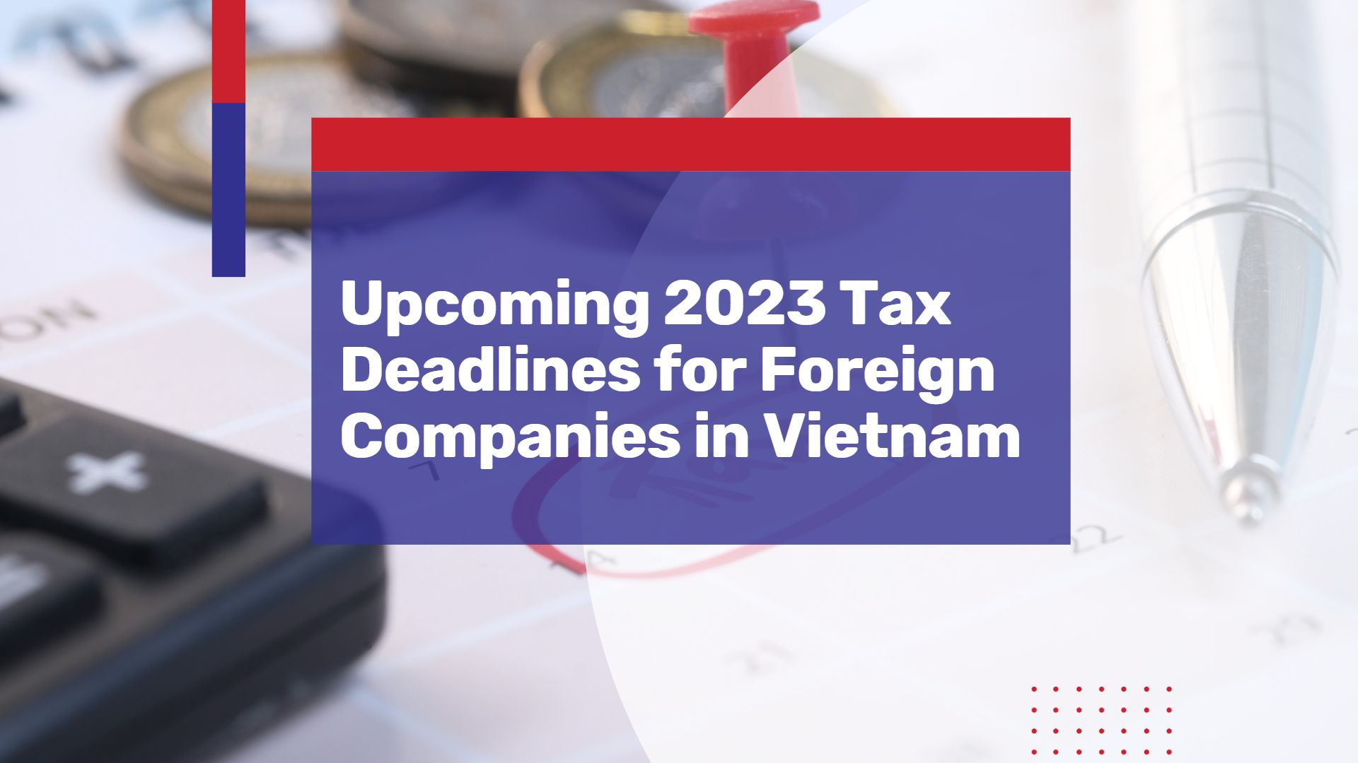 Updated 2023 Tax Deadlines for Foreign Companies in Vietnam